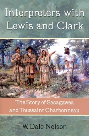 Interpreters With Lewis And Clark The Story Of Sacagawea And Toussaint Charbonneau 1st Edition W Dale Nelson