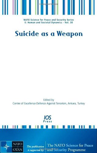Suicide As A Weapon Volume 30 Nato Science For Peace And Security Series Human And Societal Dynamics Centre Of Excellence Defence Against Terrorism