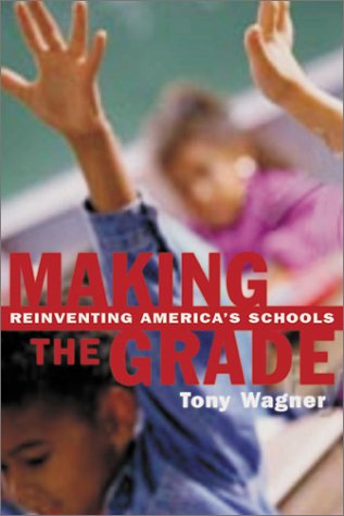Making The Grade Reinventing Americas Schools Making The Grade Tony Wagner
