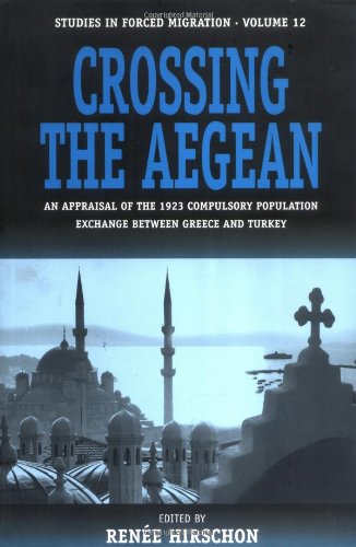 Crossing The Aegean An Appraisal Of The 1923 Compulsory Population Exchange Between Greece And Turkey Renee Hirschon