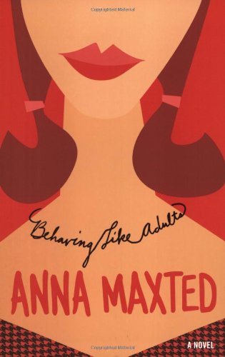 Behaving Like Adults A Novel Anna Maxted