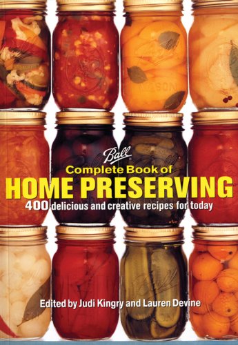 Ball Complete Book Of Home Preserving 400 Delicious And Creative Recipes For Today Judi Kingry