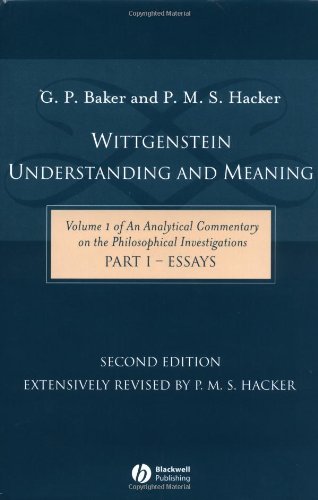 Wittgenstein Understanding And Meaning Volume 1 Of An Analytical Commentary On The Philosophical Investigations Part I Essays Pt 1 2nd Edition G P Baker
