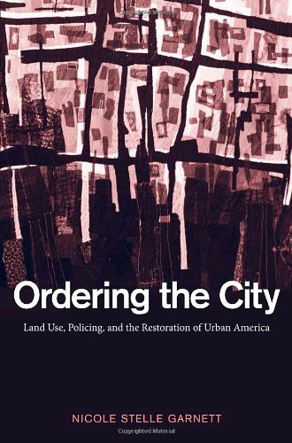Ordering The City Land Use Policing And The Restoration Of Urban America Prof Nicole Stelle Garnett