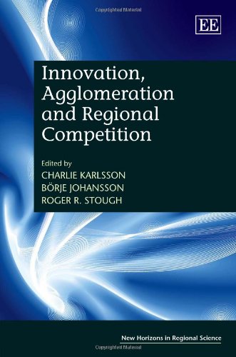 Innovation Agglomeration And Regional Competition New Horizons In Regional Science Charlie Karlsson