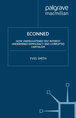 Econned How Unenlightened Self Interest Undermined Democracy And Corrupted Capitalism Yves Smith