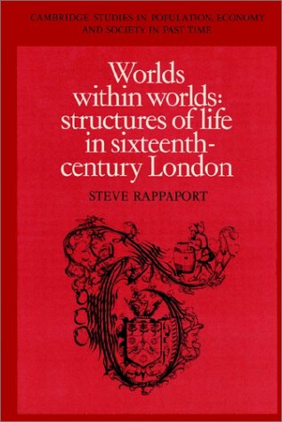 Worlds Within Worlds Structures Of Life In Sixteenthcentury London Steve Rappaport