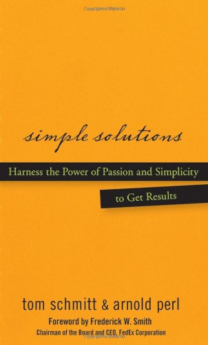 Simple Solutions Harness The Power Of Passion And Simplicity To Get Results 1st Edition Thomas Schmitt