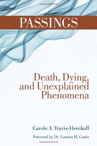 Passings Death Dying And Unexplained Phenomena 1st Edition Carole A Travishenikoff