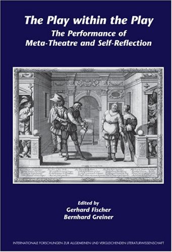 The Play Within The Play The Performance Of Metatheatre And Selfreflection Internationale Forschungen Zur Allgemeinen Vergleichenden Literaturwissenschaft Gerhard Fischer