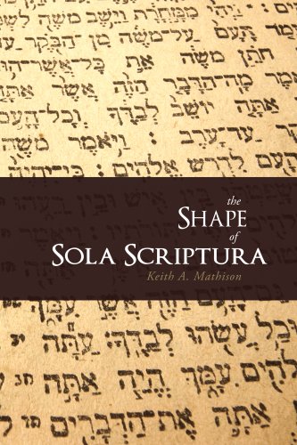 The Shape Of Sola Scriptura Keith A Mathison