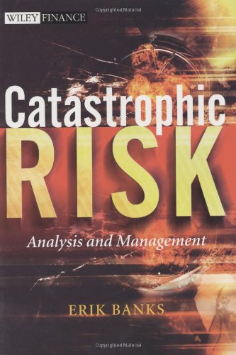 Catastrophic Risk Analysis And Management The Wiley Finance Series 1st Edition Erik Banks