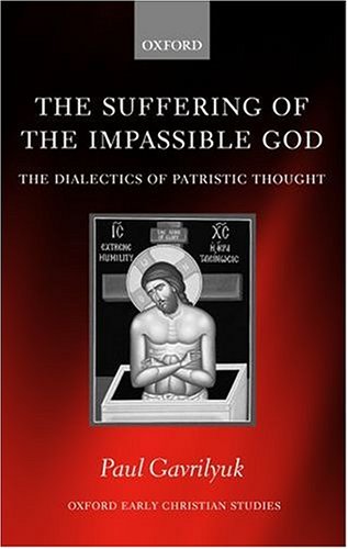 The Suffering Of The Impassible God The Dialectics Of Patristic Thought Paul L Gavrilyuk