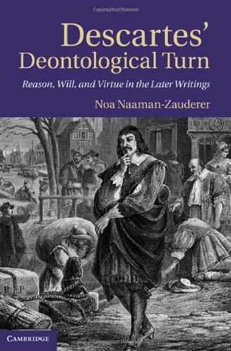 Descartes Deontological Turn Reason Will And Virtue In The Later Writings 1st Edition Noa Naamanzauderer