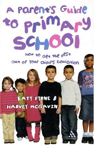 Parents Guide To Primary School How To Get The Best Out Of Your Childs Education Katy Byrne