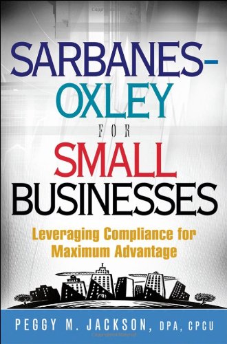 Sarbanesoxley For Small Businesses Leveraging Compliance For Maximum Advantage 1st Edition Peggy M Jackson