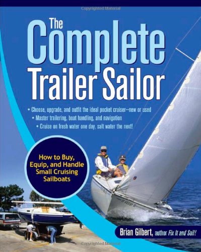 The Complete Trailer Sailor How To Buy Equip And Handle Small Cruising Sailboats 1st Edition Brian Gilbert