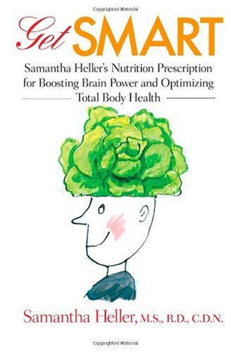Get Smart Samantha Hellers Nutrition Prescription For Boosting Brain Power And Optimizing Total Body Health Samantha Heller