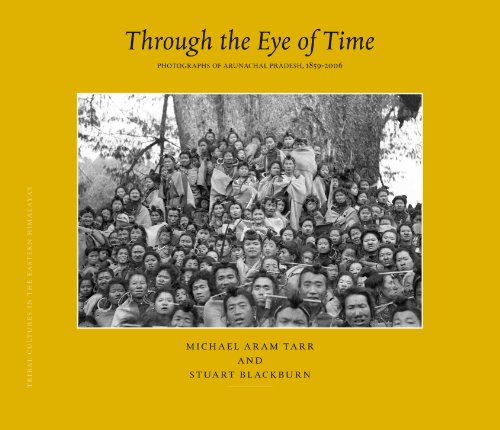 Tribal Cultures In The Eastern Himalayas Through The Eye Of Time Photographs Of Arunachal Pradesh 18592006 V 1 Michael Aram Tarr