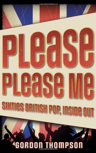 Please Please Me Sixties British Pop Inside Out Gordon Thompson