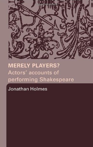 Merely Players Actors Accounts Of Performing Shakespeare Annotated Edition Jonathan Holmes