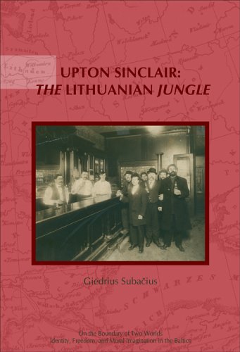 Upton Sinclair The Lithuanian Jungleupon The Centenary Of The Jungle 1905 And 1906 By Upton Sinclair On The Boundary Of Two Worlds Identity Freedom Moral Imagination In The Baltics Giedrius Subacius