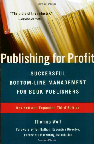 Publishing For Profit Successful Bottomline Management For Book Publishers 3rd Ed 3rd Thomas Woll
