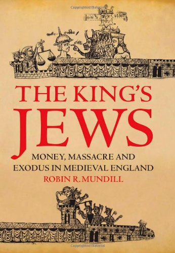 The Kings Jews Money Massacre And Exodus In Medieval England Robin R Mundill