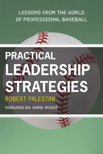 Practical Leadership Strategies Lessons From The World Of Professional Baseball Robert Palestini