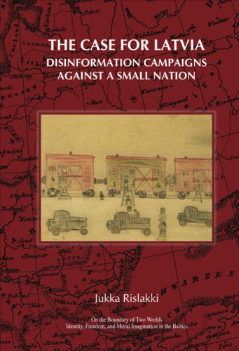 The Case For Latvia Disinformation Campaigns Against A Small Nation Fourteen Hard Questions And Straight Answers About A Baltic Country On The Boundary Freedom Moral Imagination In The Baltics Jukka Rislakki