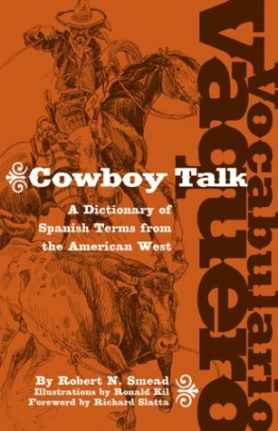 Vocabulario Vaquerocowboy Talk A Dictionary Of Spanish Terms From The American West 1st Robert N Smead
