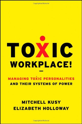Toxic Workplace Managing Toxic Personalities And Their Systems Of Power 1st Edition Mitchell Kusy