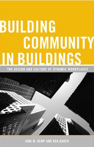 Building Community In Buildings The Design And Culture Of Dynamic Workplaces Jana M Kemp