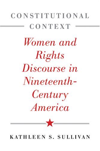 Constitutional Context Women And Rights Discourse In Nineteenthcentury America The Johns Hopkins Series In Constitutional Thought Kathleen S Sullivan