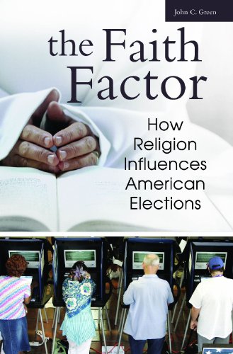 The Faith Factor How Religion Influences American Elections Religion Politics And Public Life Under The Auspices Of The Leonard E Greenb John C Green