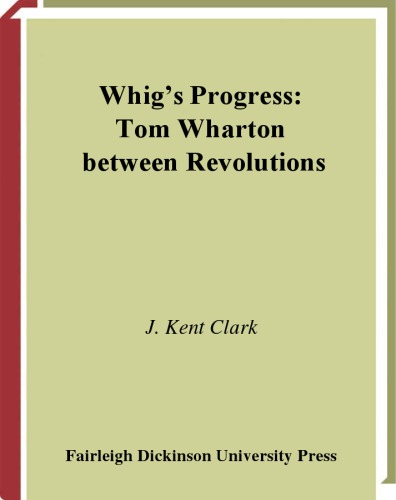 Whigs Progress Tom Wharton Between Revolutions J Kent Clark