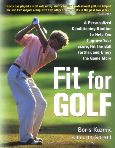 Fit For Golf How A Personalized Conditioning Routine Can Help You Improve Your Score Hit The Ball Further And E 1st Edition Boris Kuzmic