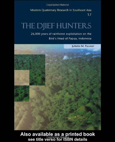 The Djief Hunters Modern Quaternary Research Of Southeast Asia 17 26000 Years Of Rainforest Exploitation On The Birds Head Of Papua Indonesia Modern Quaternary Research In Southeast Asia 1st Edition Juliette Pasveer