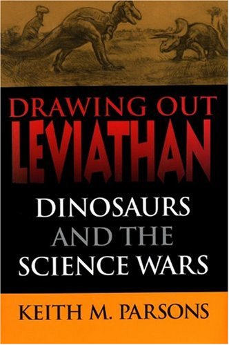 Drawing Out Leviathan Dinosaurs And The Science Wars First Edition Keith M Parsons