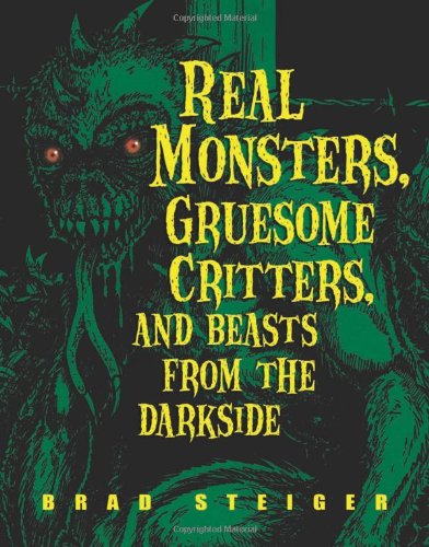 Real Monsters Gruesome Critters And Beasts From The Darkside Brad Steiger
