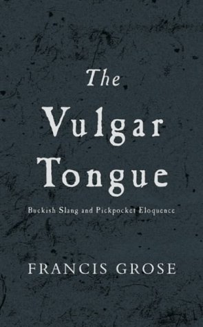 The Vulgar Tongue Buckish Slang And Pickpocket Eloquence Francis Grose