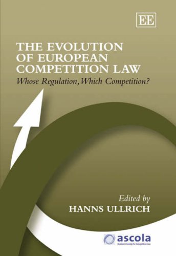 The Evolution Of European Competition Law Whose Regulation Which Competition Hanns Ullrich