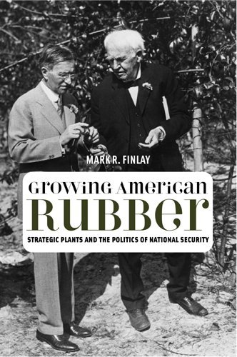 Growing American Rubber Strategic Plants And The Politics Of National Security Mark R Finlay