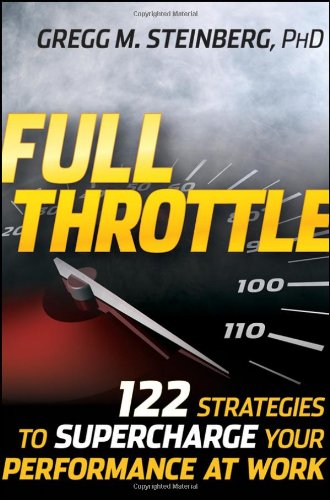 Full Throttle 122 Strategies To Supercharge Your Performance At Work 1st Edition Gregg M Steinberg