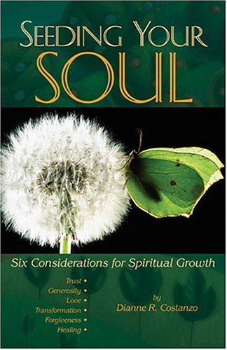 Seeding Your Soul Six Considerations For Spiritual Growth First Dianne R Costanzo
