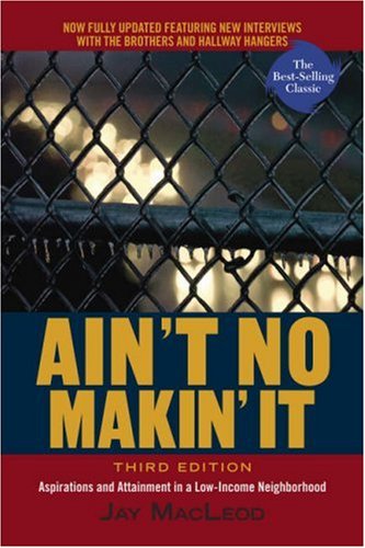 Aint No Makin It Aspirations And Attainment In A Lowincome Neighborhood Third Edition 3rd Jay Macleod