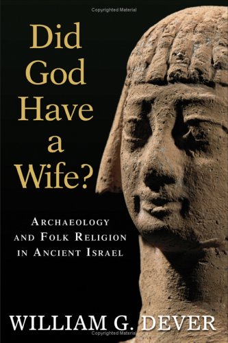 Did God Have A Wife Archaeology And Folk Religion In Ancient Israel William G Dever