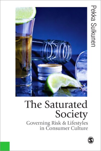 The Saturated Society Governing Risk Lifestyles In Consumer Culture Published In Association With Theory Culture Society Pekka Sulkunen