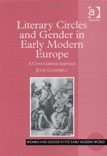 Literary Circles And Gender In Early Modern Europe A Crosscultural Approach Women And Gender In The Early Modern World Women And Gender In The Early Modern World Julie Campbell