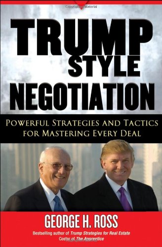 Trumpstyle Negotiation Powerful Strategies And Tactics For Mastering Every Deal George H Ross